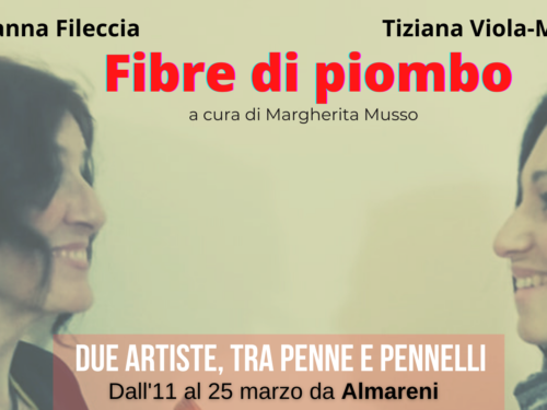 Dall’11 marzo “Fibre di piombo”, mostra poetica e pittorica di Giovanna Fileccia e Tiziana Viola-Massa allo Spazio Almareni